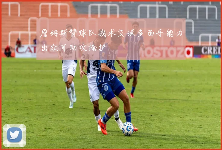 詹姆斯赞球队战术艾顿多面手能力出众可助攻掩护