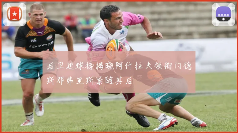 后卫进球榜揭晓阿什拉夫领衔门德斯邓弗里斯紧随其后
