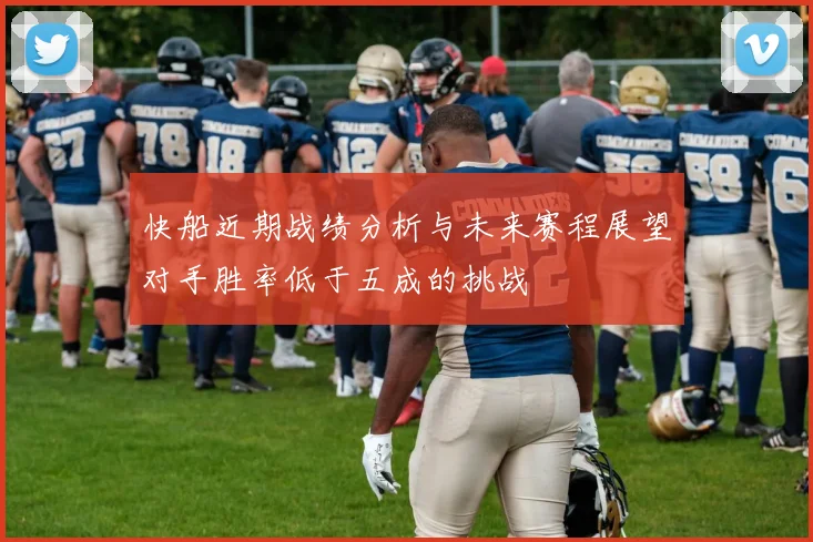 快船近期战绩分析与未来赛程展望对手胜率低于五成的挑战