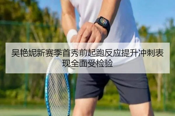 吴艳妮新赛季首秀前起跑反应提升冲刺表现全面受检验 | TianBoSports